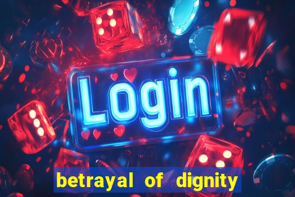 betrayal of dignity pt br